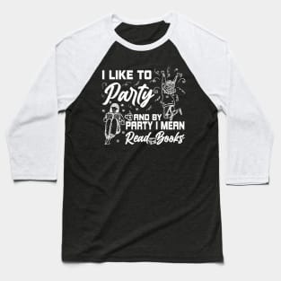 I Like To Party And By Party I Mean Read Books Reading Gift Baseball T-Shirt